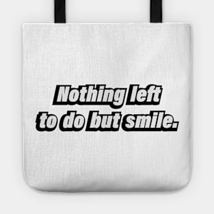 Nothing left to do but smile Tote