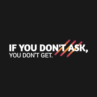 If you don't ask you don't get, motivation words, positive typography T-Shirt