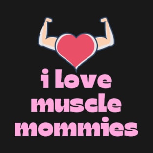 I Love Muscle Mommies - Funny Stepmother Mom Mother Fitness Sarcastic Saying T-Shirt