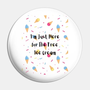 I’m just here for the free ice cream Pin