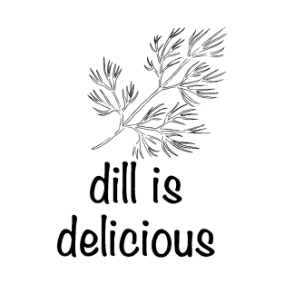 Dill is Delicious T-Shirt