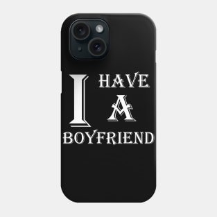 I Have A Boyfriend Phone Case