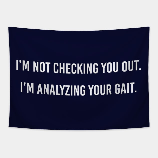 Funny Physical Therapist Gift I'm Not Checking You I'm Analyzing Your Gait Tapestry by kmcollectible