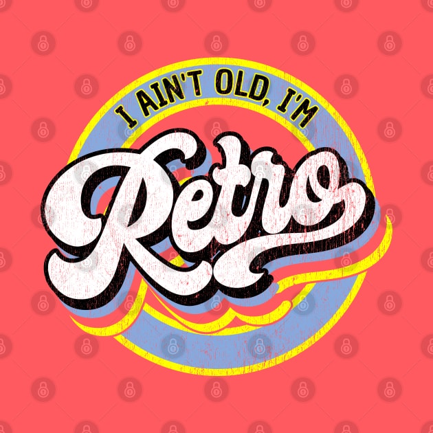 I Ain't Old, I'm Retro - Distressed Vintage Look by erock