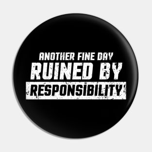 Funny Another Fine Day Ruined By Responsibility Pin