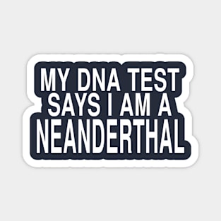 My DNA Test Says I Am A Neanderthal: Funny Joke Design Magnet