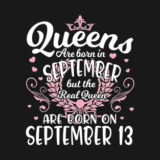 Queens Are Born In September But The Real Queen Are Born On September 13 Happy Birthday To Me You T-Shirt