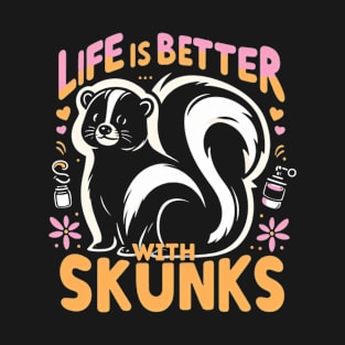 Life is Better with skunks T-Shirt