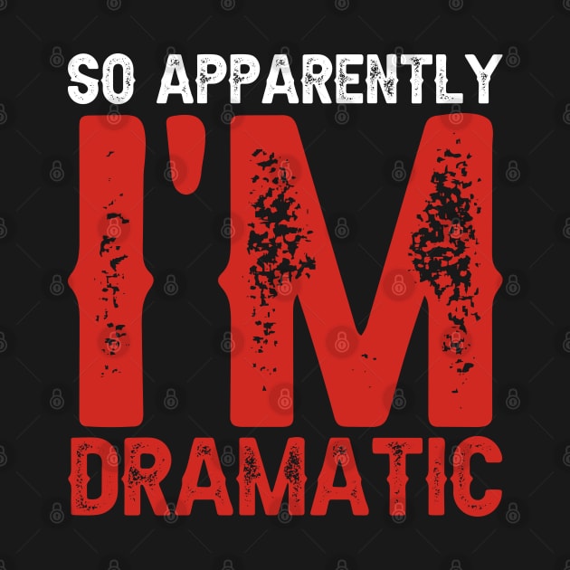 So Apparently I'm Dramatic by DragonTees