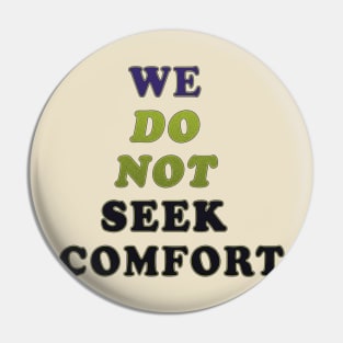 We do not seek comfort Pin