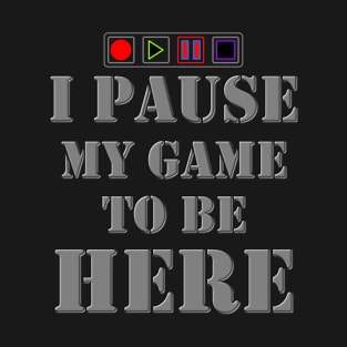 I Paused My Game To Be Here, I Paused My Game, Video Games, Video Games Lover, Nerd, Geek, Funny Gamer, Video Games Love Birthday Gift, Gaming Girl, Gaming Boy T-Shirt