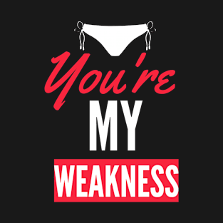 You Are My Weakness T-Shirt