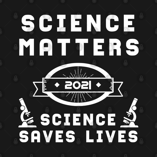 Science Matters Science Saves Lives | Slogan 2021 White by aRtVerse