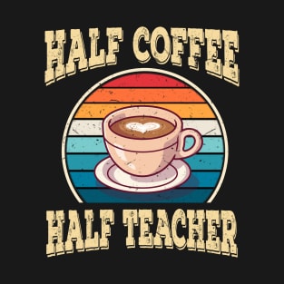 Half Coffee Half Teacher Inspirational Quotes for Teachers T-Shirt