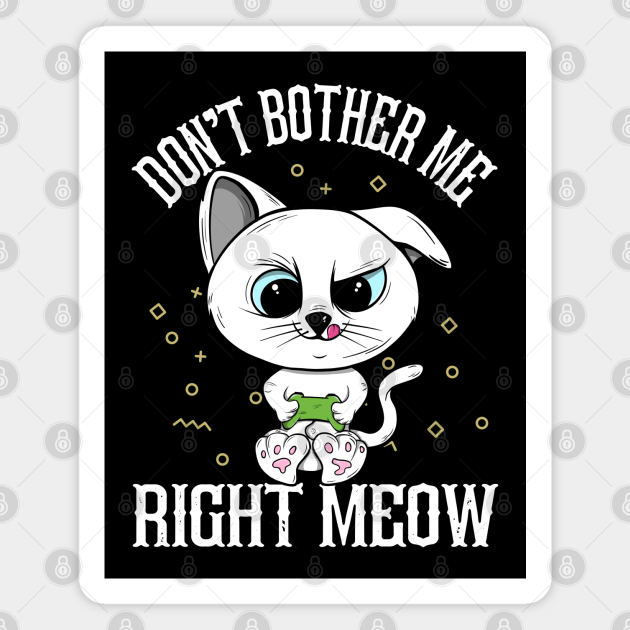 Cat Lover Don't Bother Me Right Meow Video Games Funny Gamer - Gamer Kitty - Magnet | TeePublic Cat Lover Don't Bother Me Right Meow Video Games Funny Gamer - Gamer Kitty - Magnet | TeePublic
