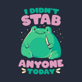 I Didn't Stab Anyone Today - Funny Cute Frog Gift T-Shirt