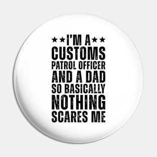 I'M A Customs Patrol Officer And A Dad So Basically Nothing Scares Me Pin