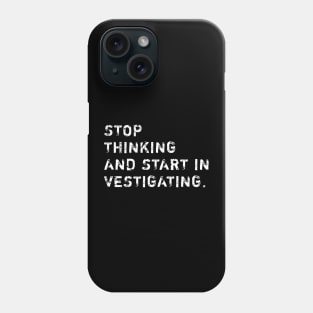 Stop Thinking And Start Investigating Phone Case