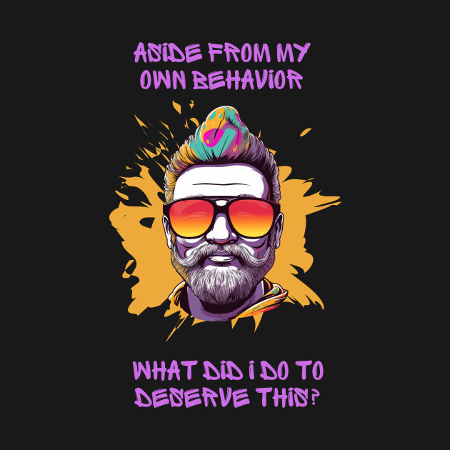What did I do to deserve this? by Fun & Funny Tees