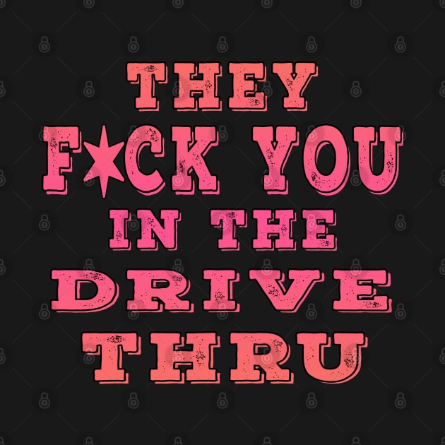 They F You In The Drive Thru Pink by Shawnsonart