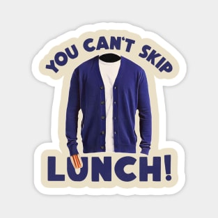 YOU CAN'T SKIP LUNCH! Magnet