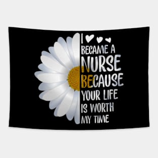 I became a nurse because your life is worth my time Tapestry