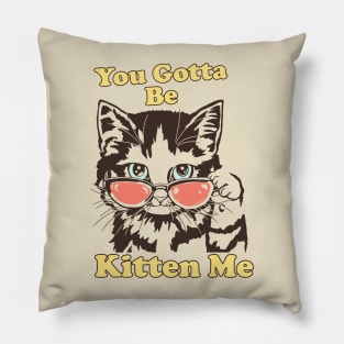 You Gotta Be Kitten Me Shirt, Funny Cat Shirt, Cat With Sunglasses shirt, Kitten With Sunglasses Tee, Cat Tshirt Gifts Pillow