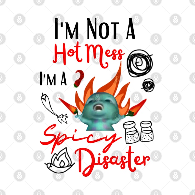 Funny Bibble Meme I'm Not A Hot Mess I'm A Spicy Disaster Coolest Sister by Mochabonk