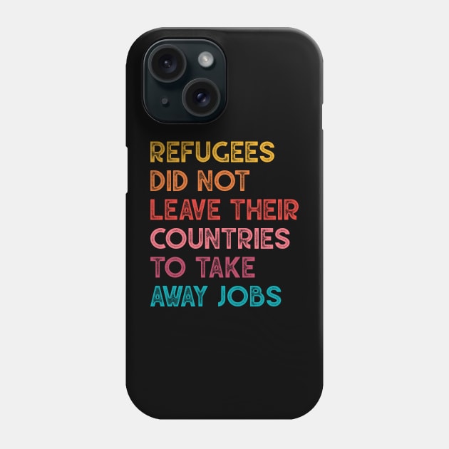 Refugees Did Not Leave Their Countries to Take Away Jobs Phone Case by yayor