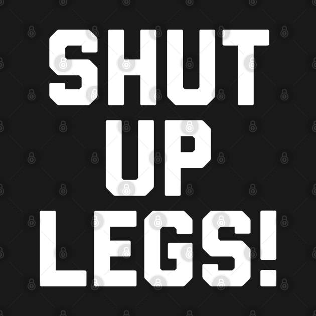 Shut Up Legs by Raw Designs LDN