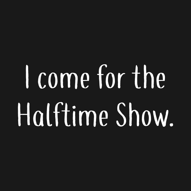 I Come For the Halftime Show by DANPUBLIC