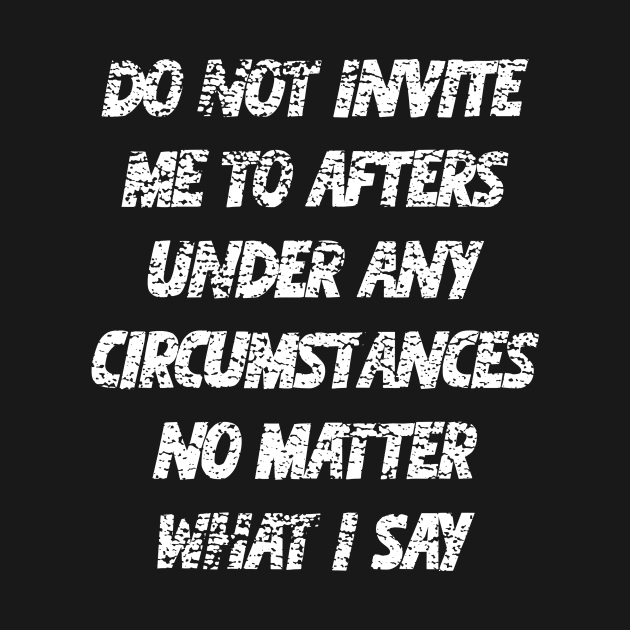 Do not invite me to afters under any circumstances no matter what i say by Dreamon Studio