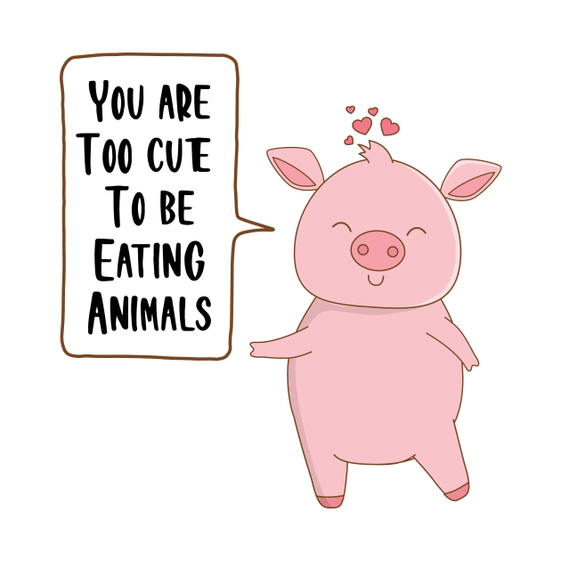 You are too cute to be eating animals by Thevegansociety