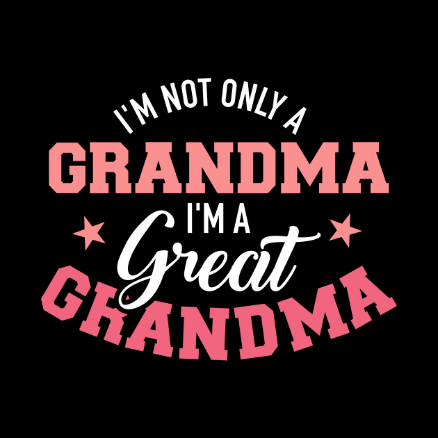 I'm not only a grandma I'm a great grandma by Designzz