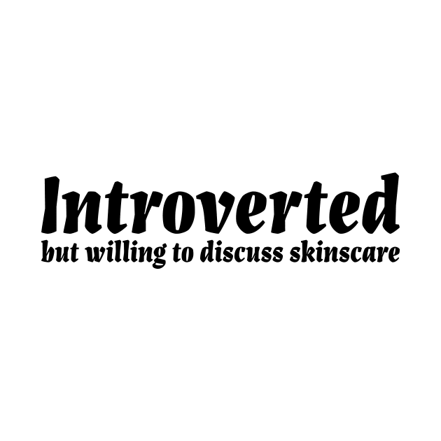 Introverted but willing to discuss skinscare Funny sayings by star trek fanart and more