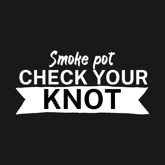 Smoke pot check your knot by maxcode