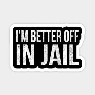 I'm better of in Jail // Funny quote Magnet