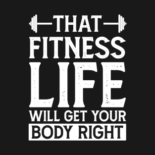 That Fitness Life, Will Get Your Body Right T-Shirt