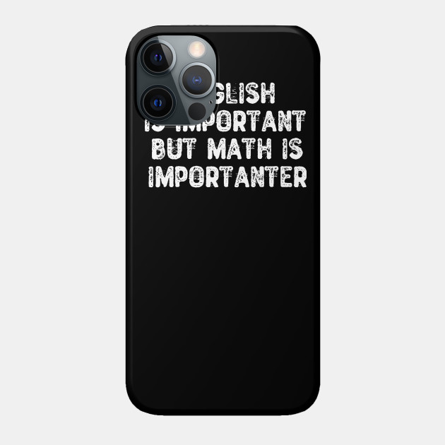 English Is Important But Math Is Importanter - Mathematics - Phone Case