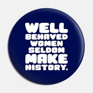 Well Behaved Women Seldom Make History Pin