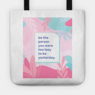 Be the person you were too lazy to be yesterday Tote
