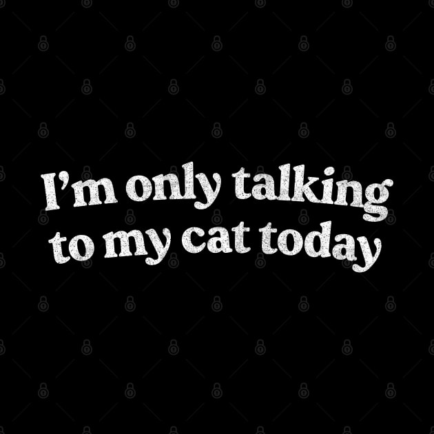 I'm Only Talking To My Cat Today /  Cat Lover Design by DankFutura