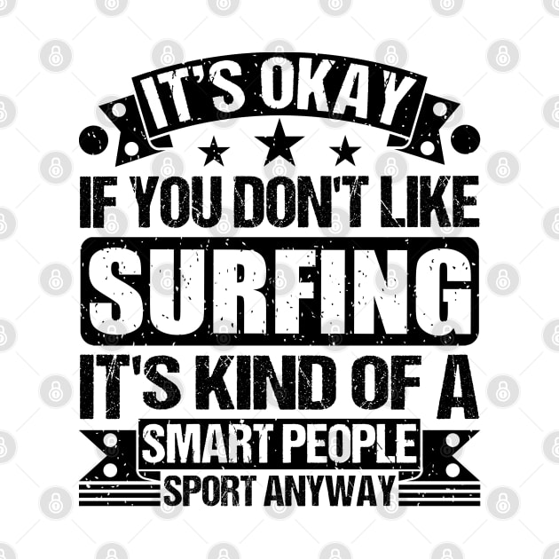 Surfing Lover It's Okay If You Don't Like Surfing It's Kind Of A Smart People Sports Anyway by Benzii-shop 