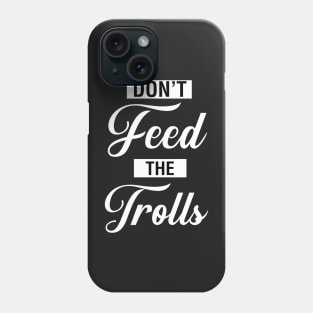 Don't Feed The Trolls Phone Case