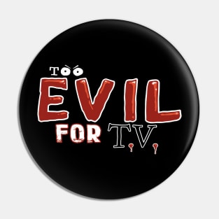 Too Evil For T.V. Pin