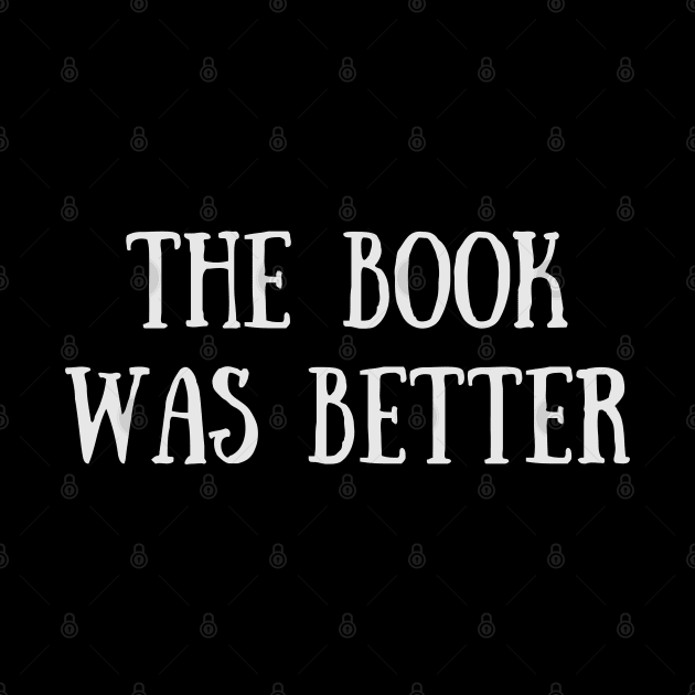 The Book Was Better - Funny Quote by Celestial Mystery