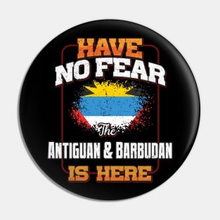 Antiguan & Barbudan Flag  Have No Fear The Antiguan & Barbudan Is Here - Gift for Antiguan & Barbudan From Antigua & Barbuda Pin