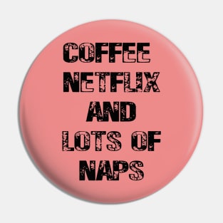 Coffee Netflix and Lots Of Naps Pin