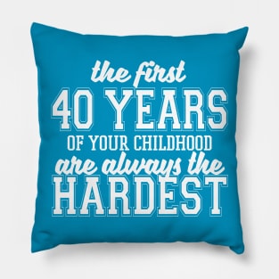 The First Forty Years Of Your Childhood Pillow