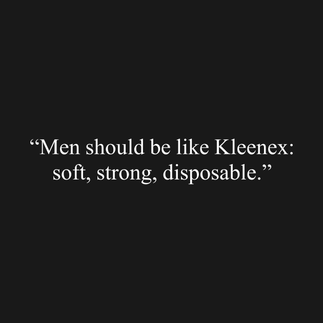 Men should be like Kleenex: soft, strong, disposable, anti valentines quotes, single life quotes by kknows